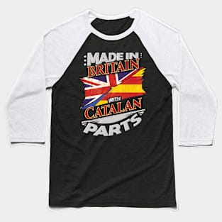 Made In Britain With Catalan Parts - Gift for Catalan From Catalonia Baseball T-Shirt